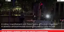 Italia-Israele, scontri a Udine tra polizia e manifestanti