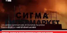 Donetsk, fiamme in centro commerciale dopo raid ucraino