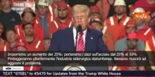 Trump: Porteremo i dazi sull'acciaio dal 25% al 50%