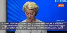 Accordo Ue-Usa, Von der Leyen: Dazi al 15% su gran parte dei settori, niente cumuli