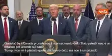 Trump: Decisione del Canada di riconoscere Palestina? Non mi è piaciuta