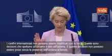 Von Der Leyen: I confini non possono essere cambiati con la forza, decisione spetta a Ucraina