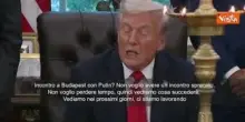 Trump: Incontro a Budapest con Putin? Non voglio perdere tempo, vediamo che succede
