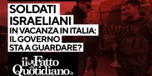 Soldati israeliani in vacanza in Italia: il governo sta a guardare? La diretta con Peter Gomez e Ferruccio Sansa