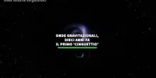 Onde gravitazionali, dieci anni fa il primo 'cinguettio'