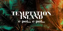 Temptation Island e poi…: tutto quello che c’è da sapere sullo speciale (seconda puntata)